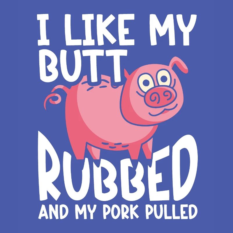 BBQ I Like My Butt Rubbed And My Pork Pulled Grill