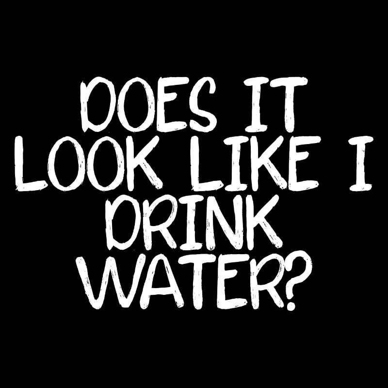 Does It Look Like I Drink Water 4