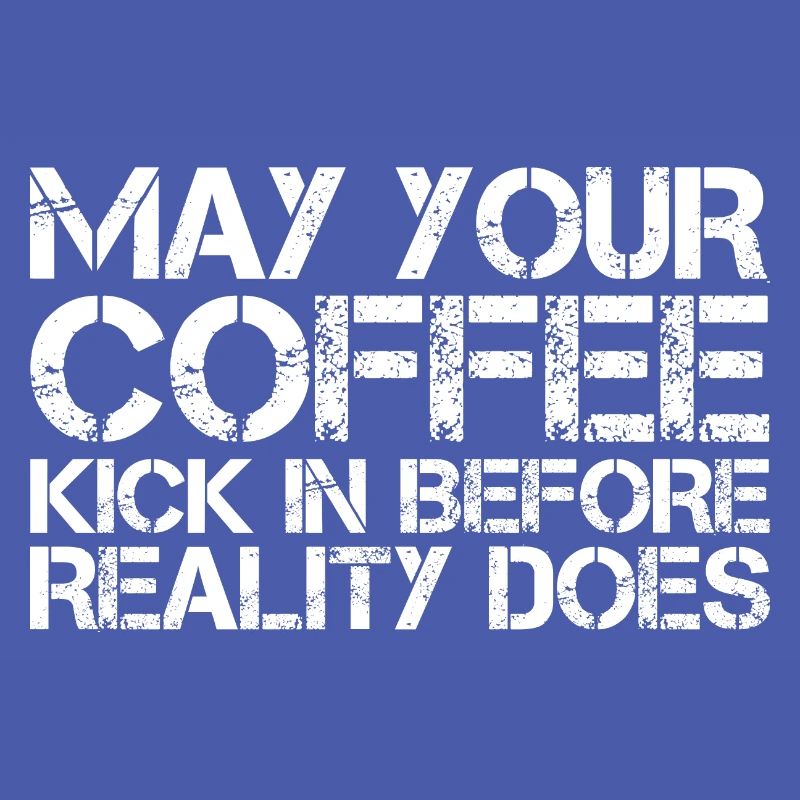 May Your Coffee Kick In Before Reality Does 27