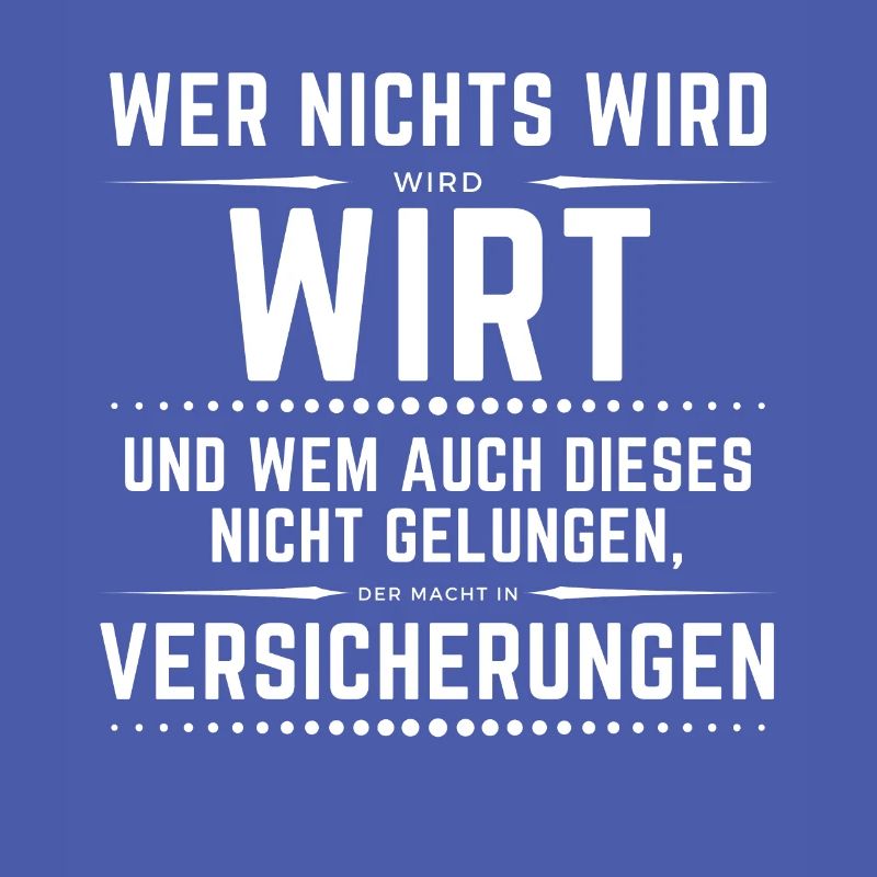 Wer nichts wird - wird Wirt, danach Versicherung!