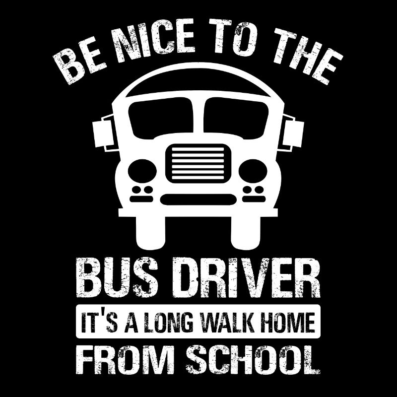 Be Nice To The Bus Driver School Bus Driver Bus Driver