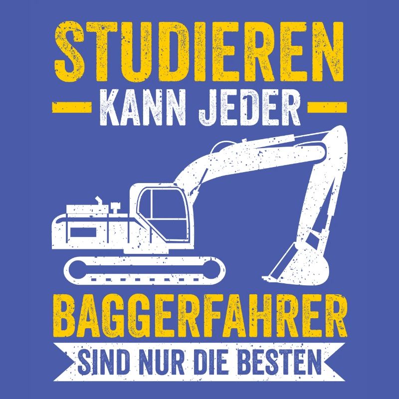 Studieren kann jeder Baggerfahrer Baggern Bagger
