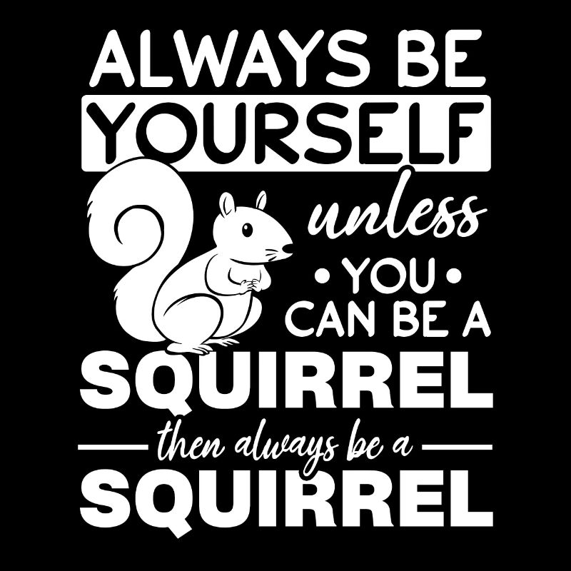 Squirrels are always yourself, unless you can
