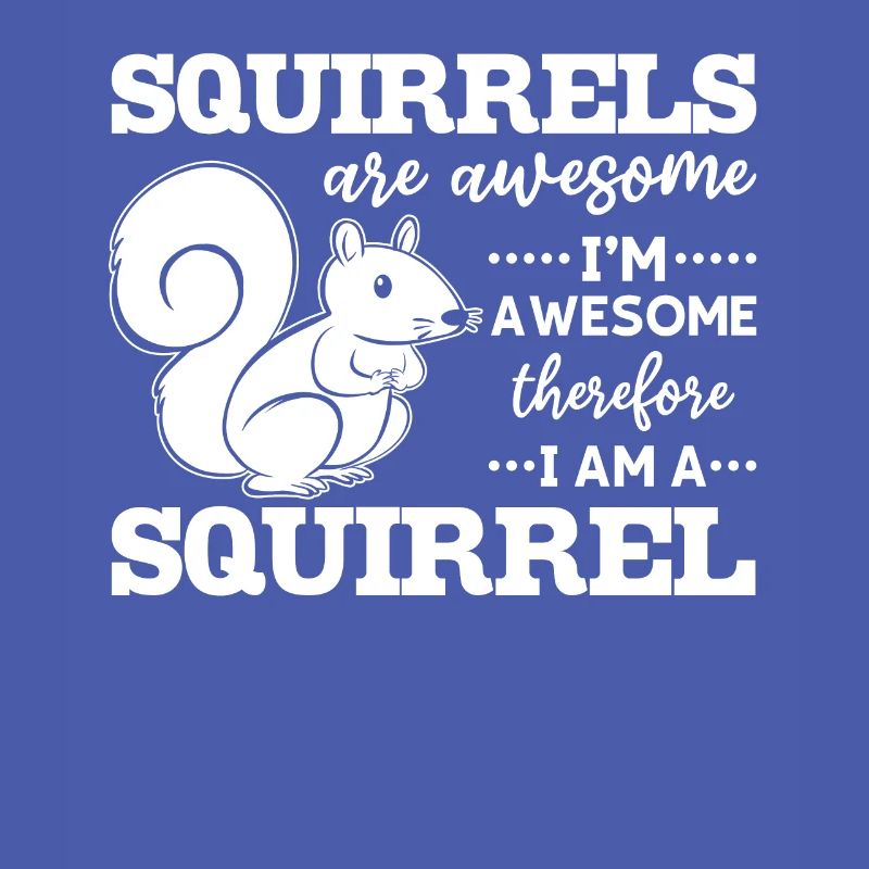 Squirrels are great, I'm great