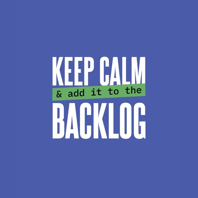 Programmeur - restez calme et ajoutez-le au backlog