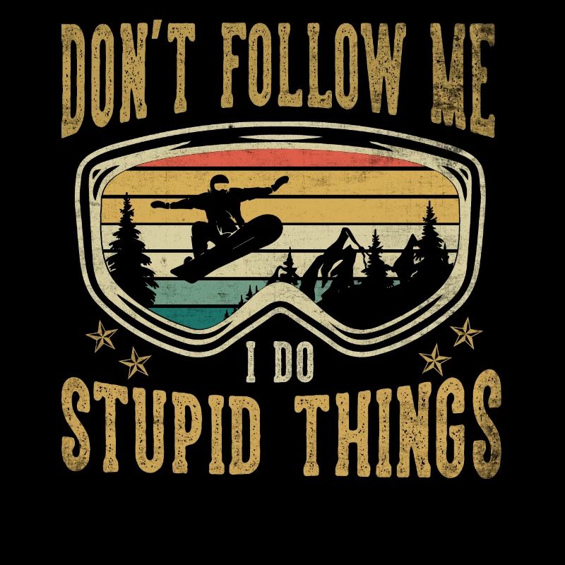 Don't Follow Me I Do Stupid Things Snowboarding