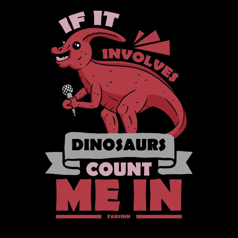 If It Involves Dinosaurs Count Me In