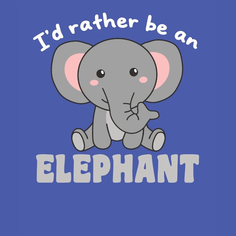I'd rather be an elephant - cute elephant