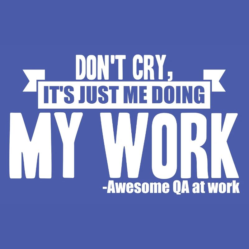 Testeur QA - Don’t Cry, It’s Just Me Doing My Work