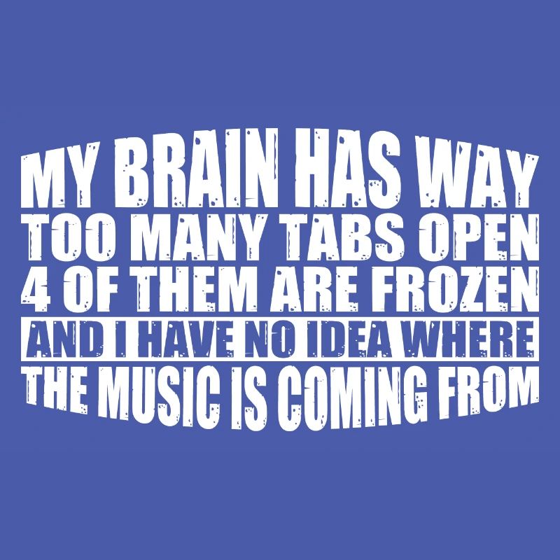 My Brain Has Way Too Many Tabs Open 8