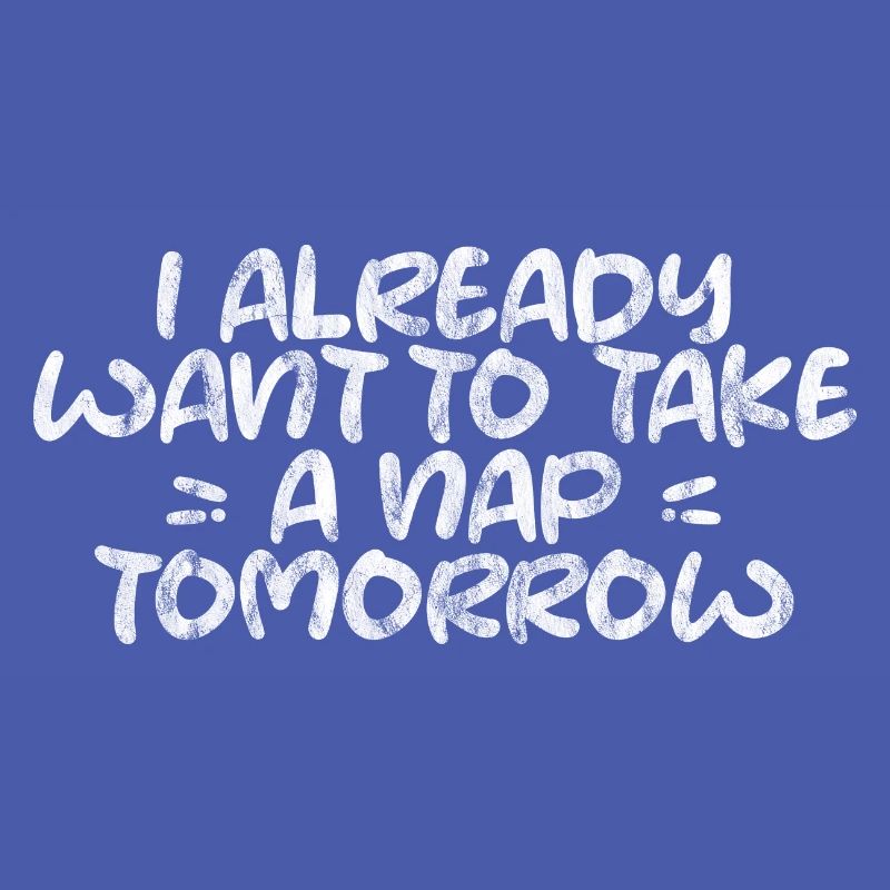 I Already Want To Take A Nap Tomorrow 2