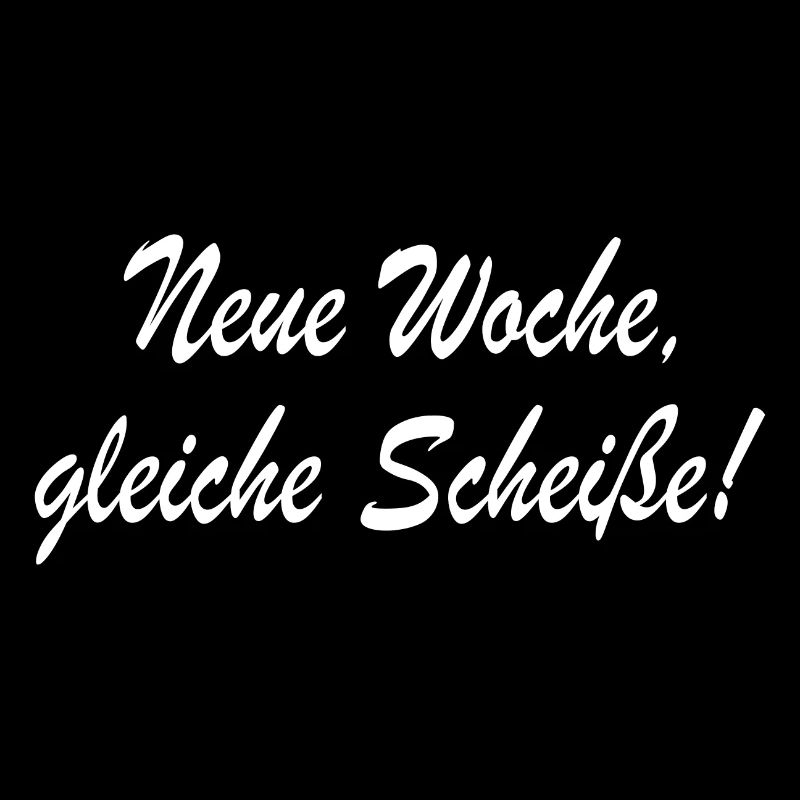 Neue Woche gleiche Scheisse Spruch Sprüche Motto