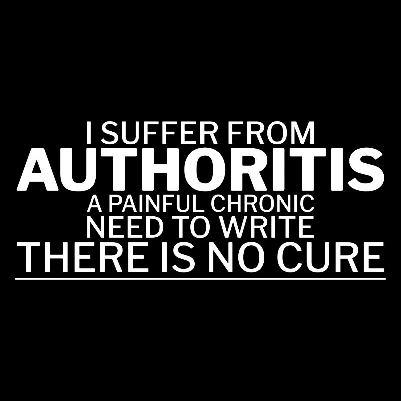 I Suffer From Authoritis, A Need To Write 1