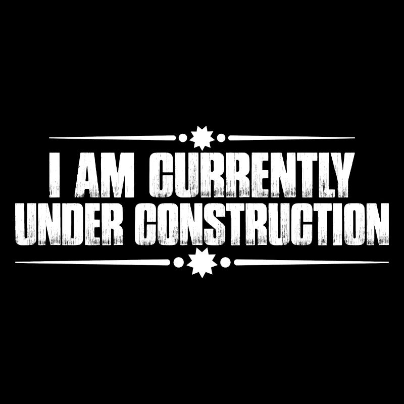 I am currently under construction 11
