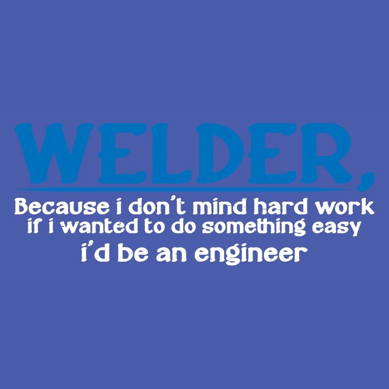 Welder, Because I Don't Mind Hard Work 4
