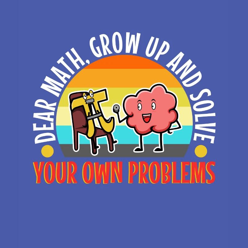 Dear math grow up and solve your own problems