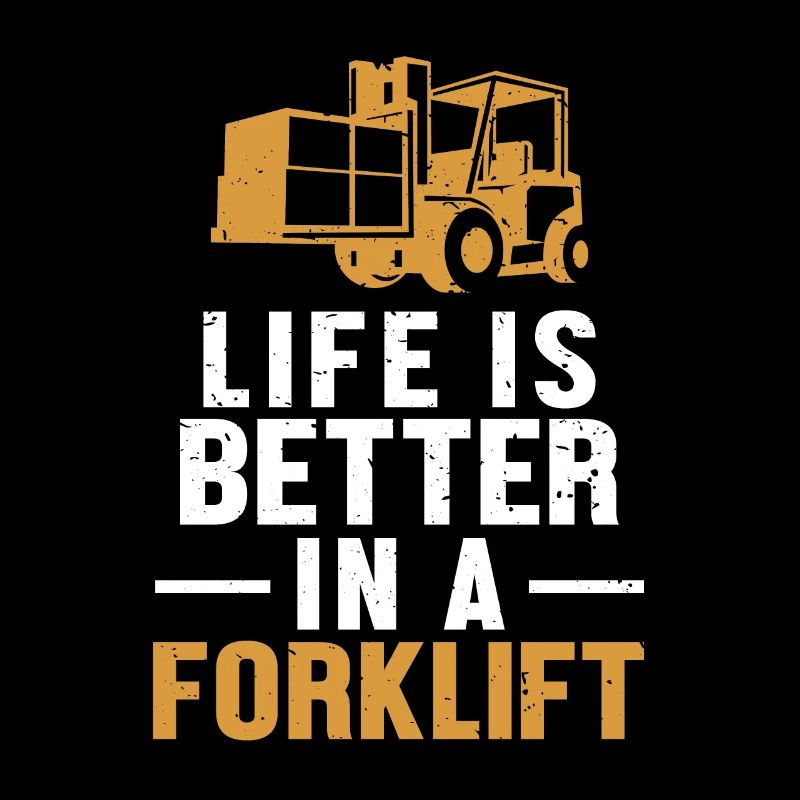 Life Is Better In A Forklift Forklift Driver