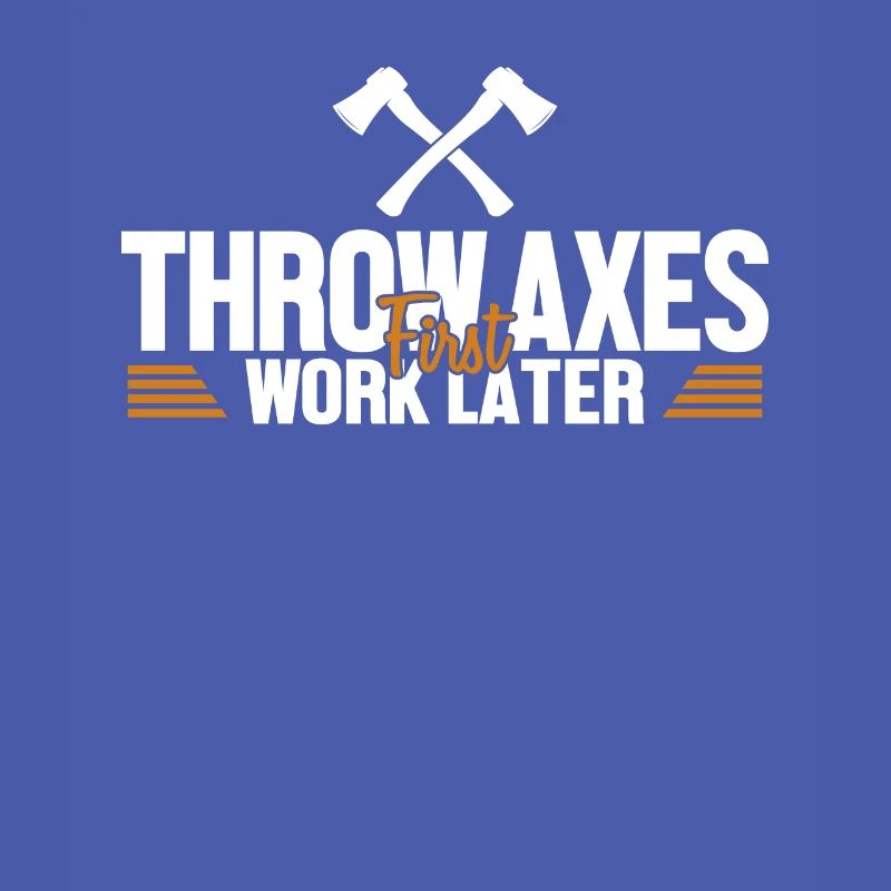 Throw Axes First Work Later Axe Throwing Game Axe