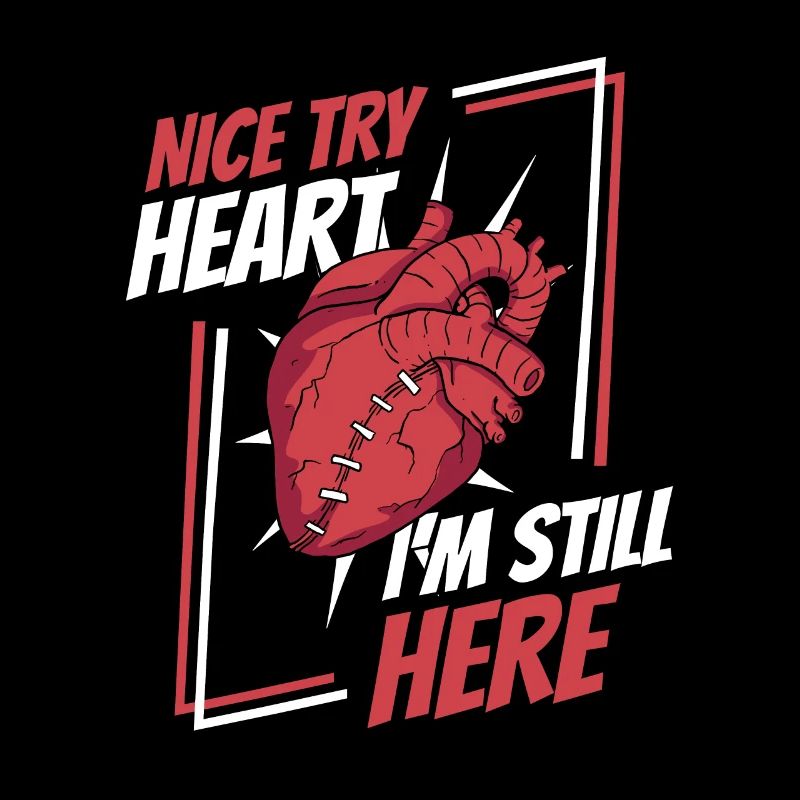 Nice Try Heart I'm Still Here Catheter Open Heart