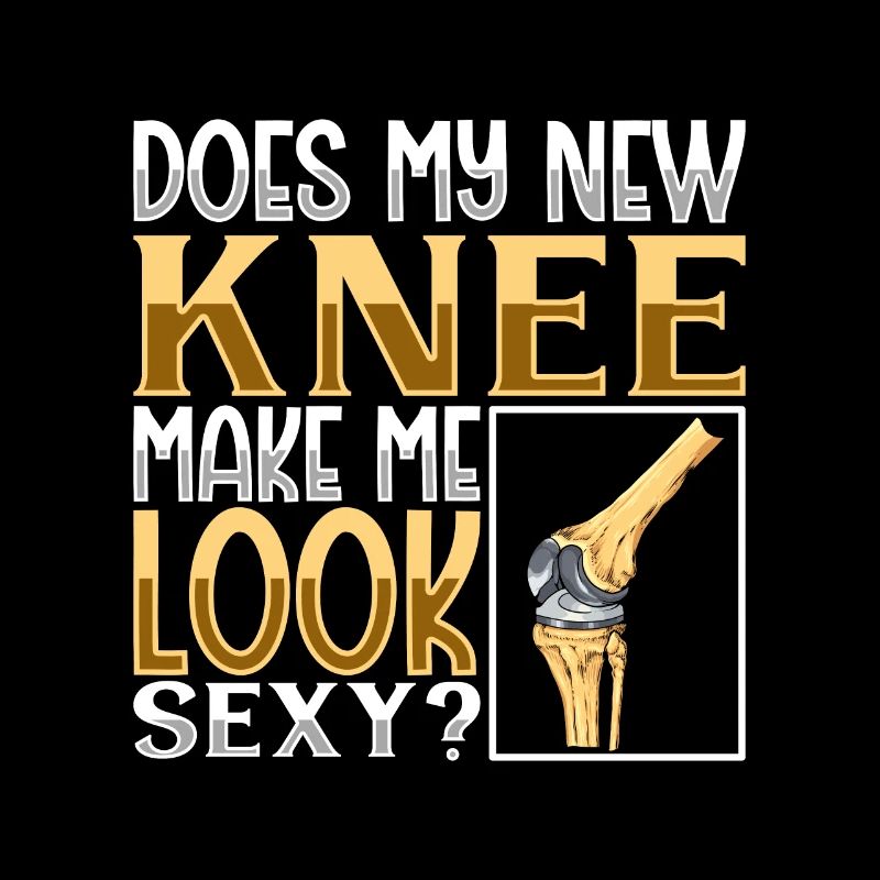 Make My New Knee Make Me Sexy - Knee Titanium