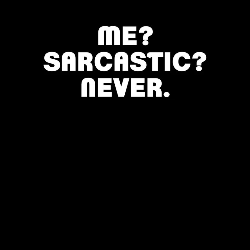 Me? Sarcastic? Never.