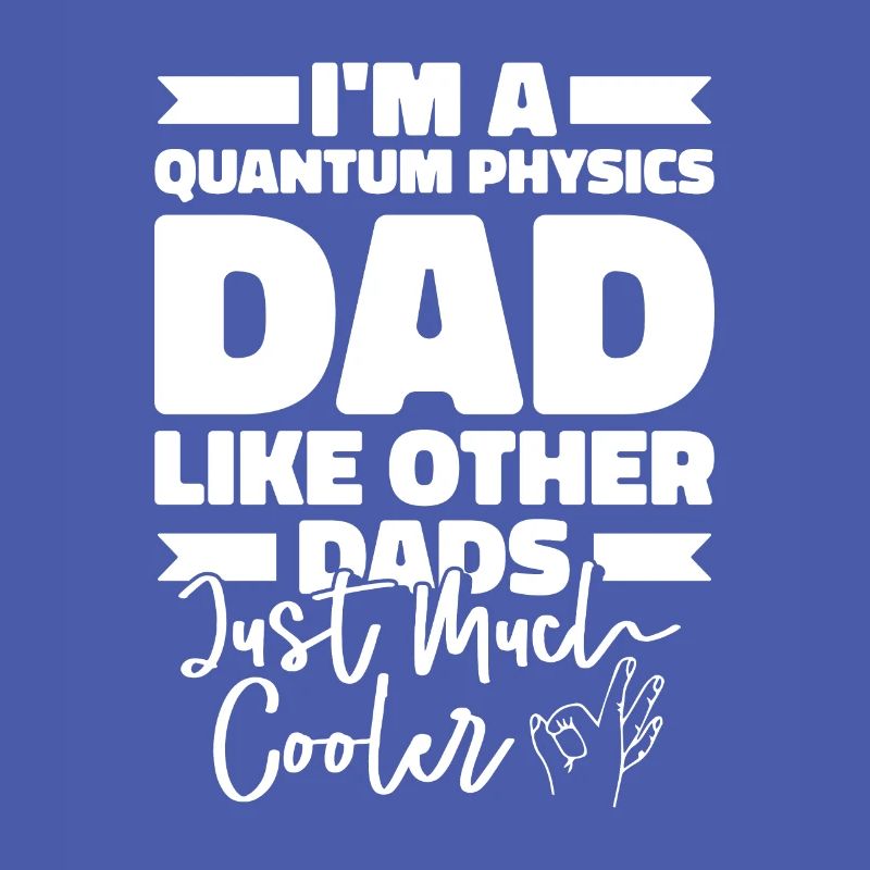 Physics Phyker Father Quantum Physics