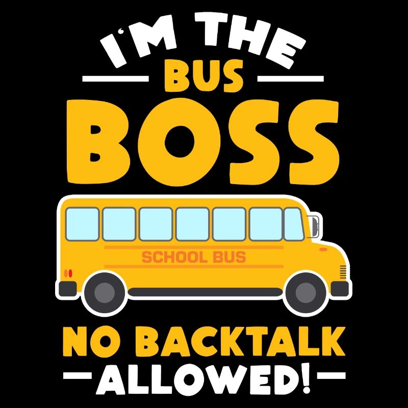 I'm the bus No backtalk allowed