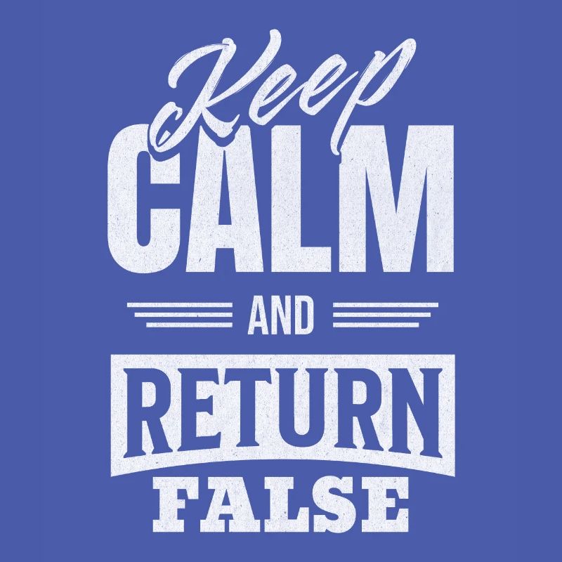 Keep Calm And Return False – For Developers And
