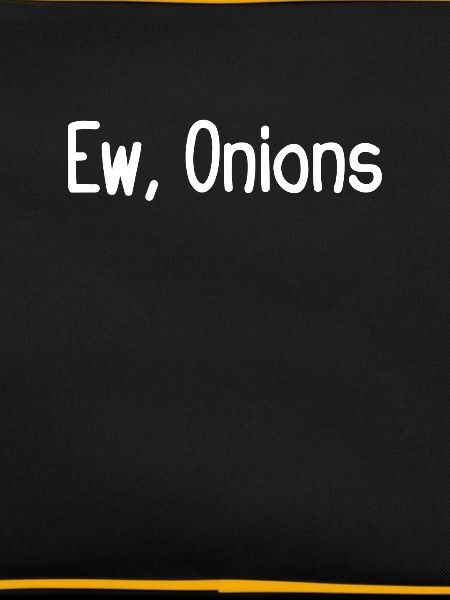 Ew, onions