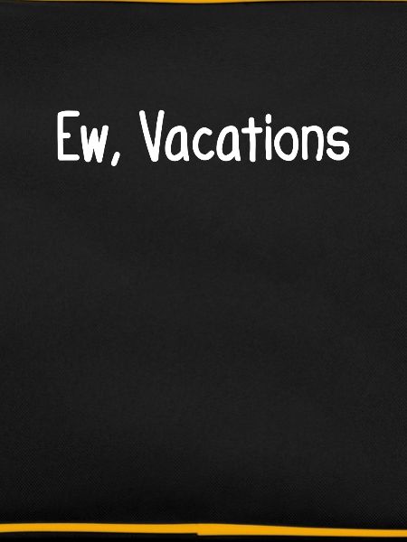 Ew, Vacations