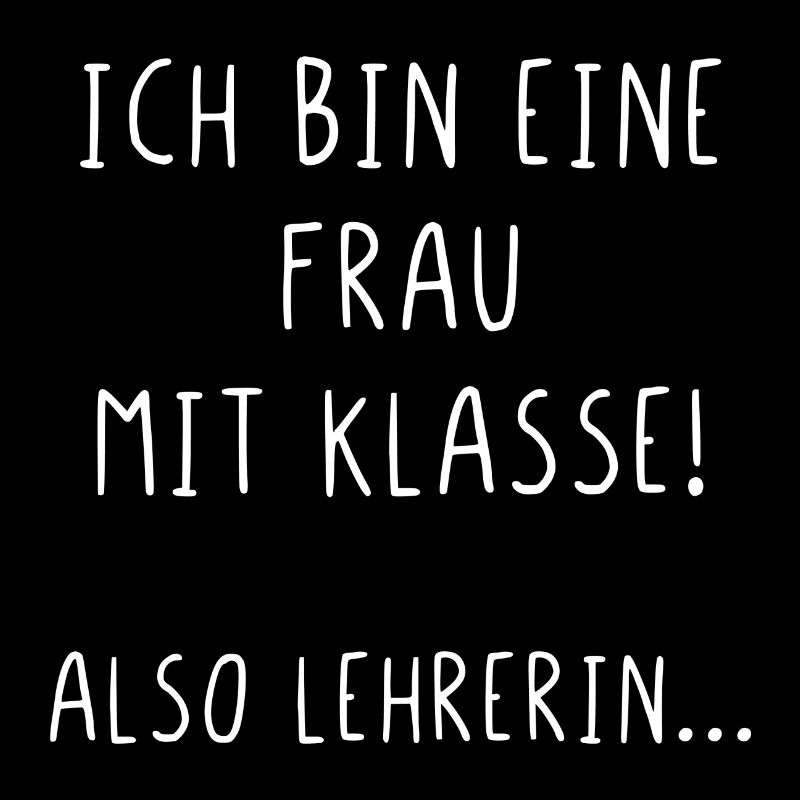 Ich bin eine Frau mit Klasse also Lehrerin