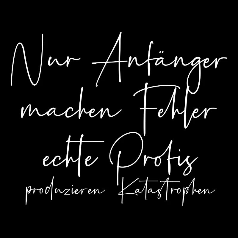 Nur Anfänger machen Fehler Profis Katastrophen