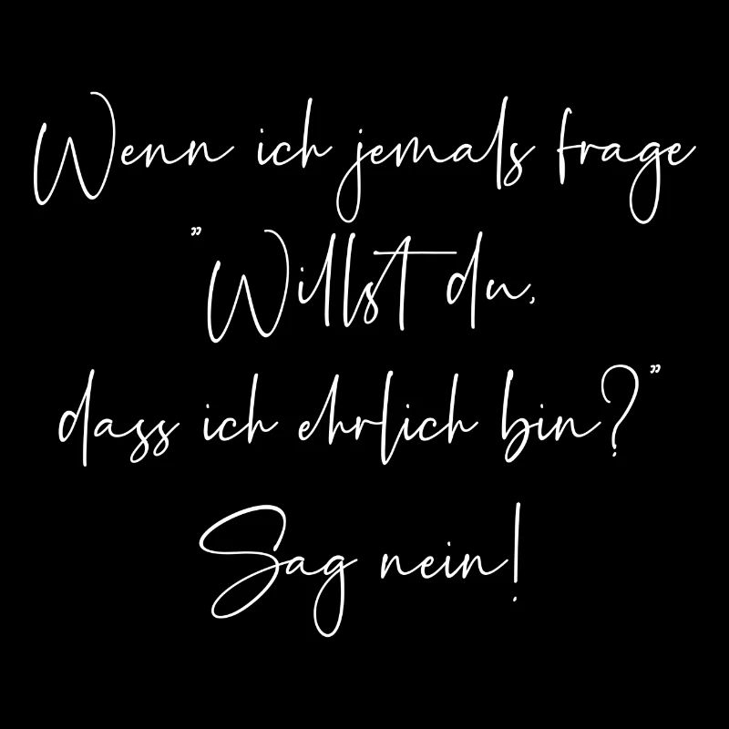 Willst du dass ich ehrlich bin sag nein