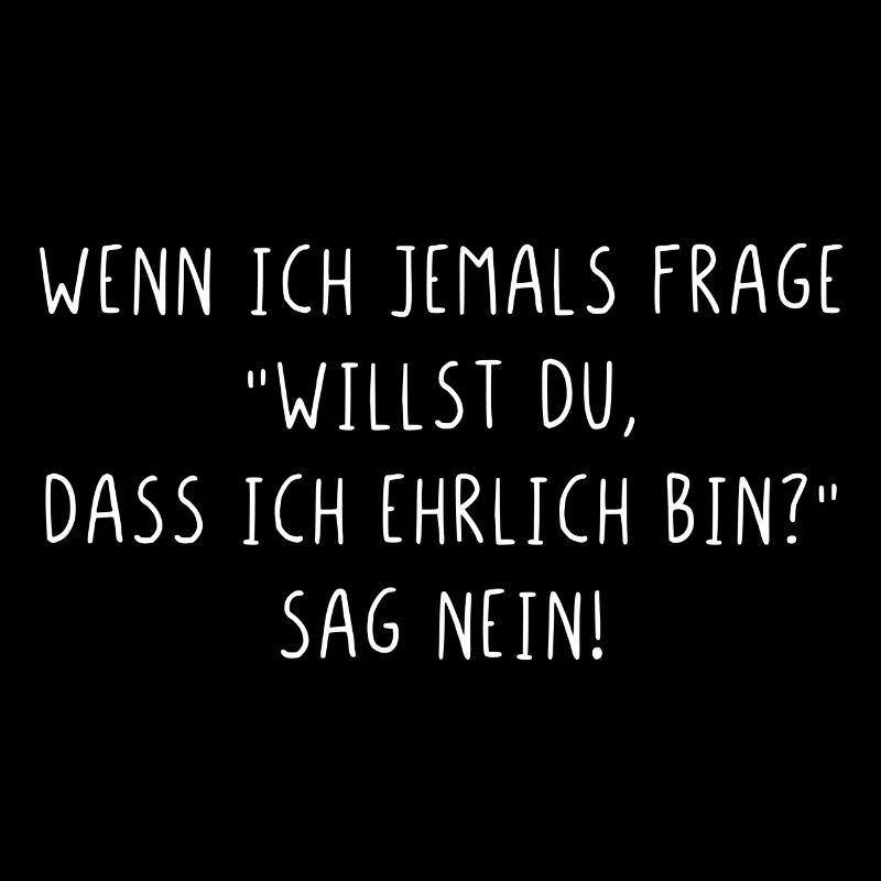Willst du dass ich ehrlich bin sag nein