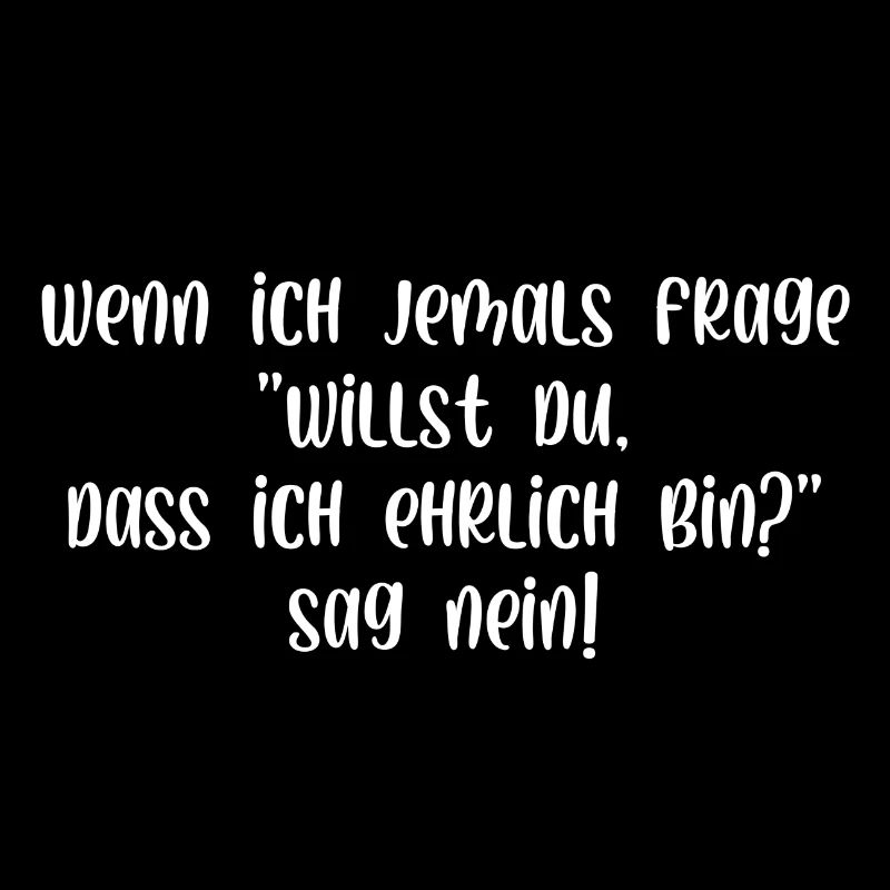 Willst du dass ich ehrlich bin sag nein