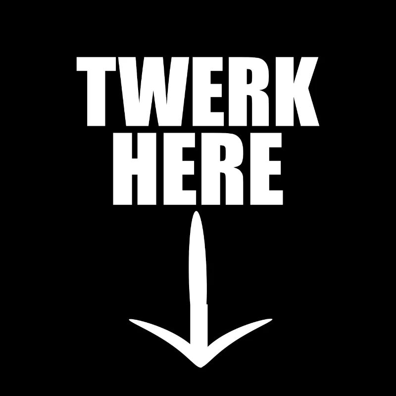 Twerk Here arrow down saying