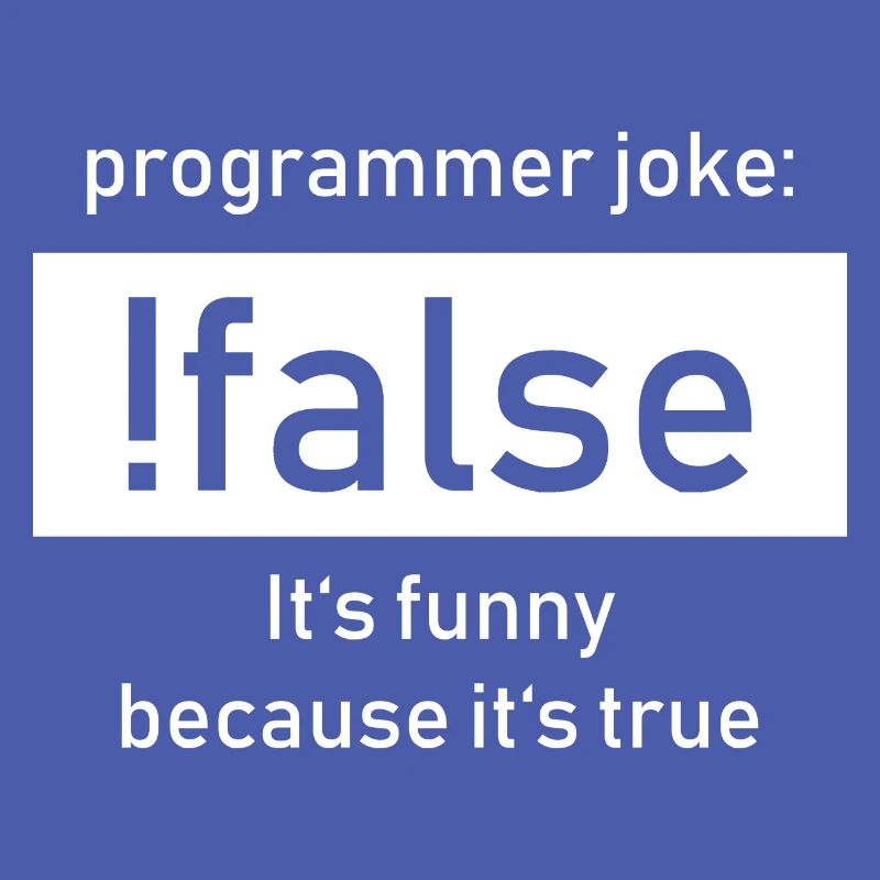 Programmer Joke:! False It's Funny Beacause true