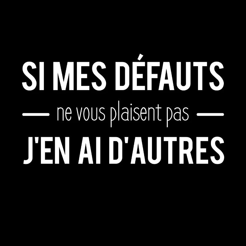 Si mes défauts ne vous plaisent pas