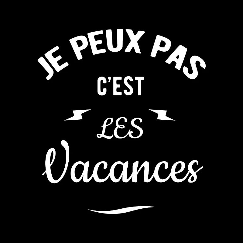JE PEUX PAS C'EST LES VACANCES