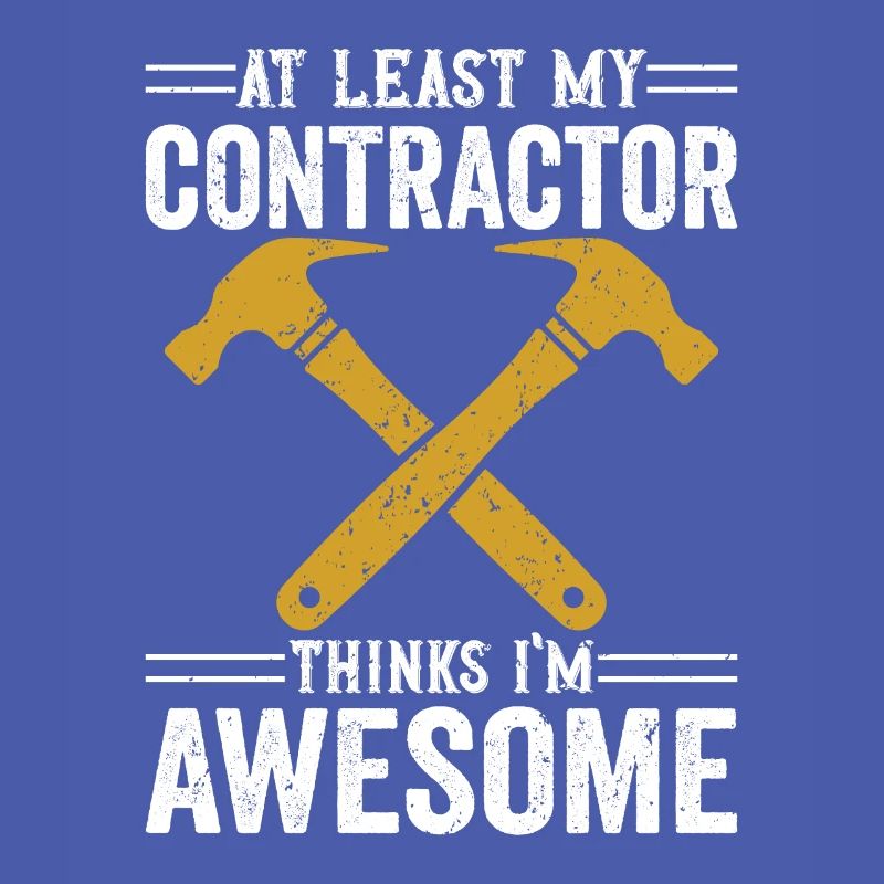At Least My Contractor Thinks I'm Awesome Builder