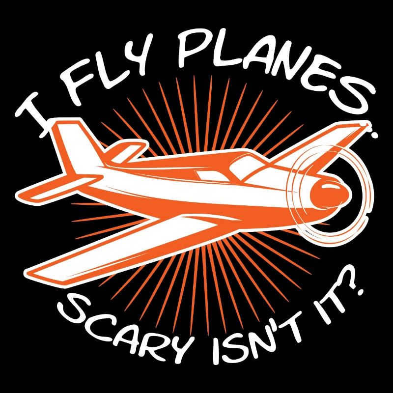 I Fly Planes Scary Isnt It Pilot