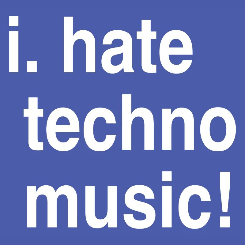 I hate Techno!