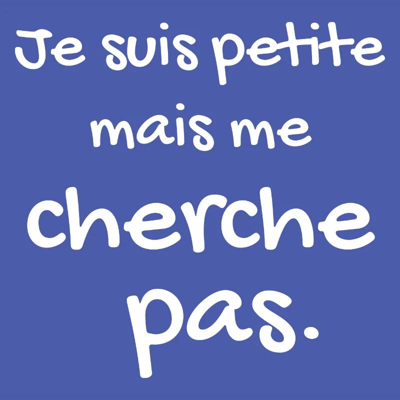 Je suis petite mais me cherche pas