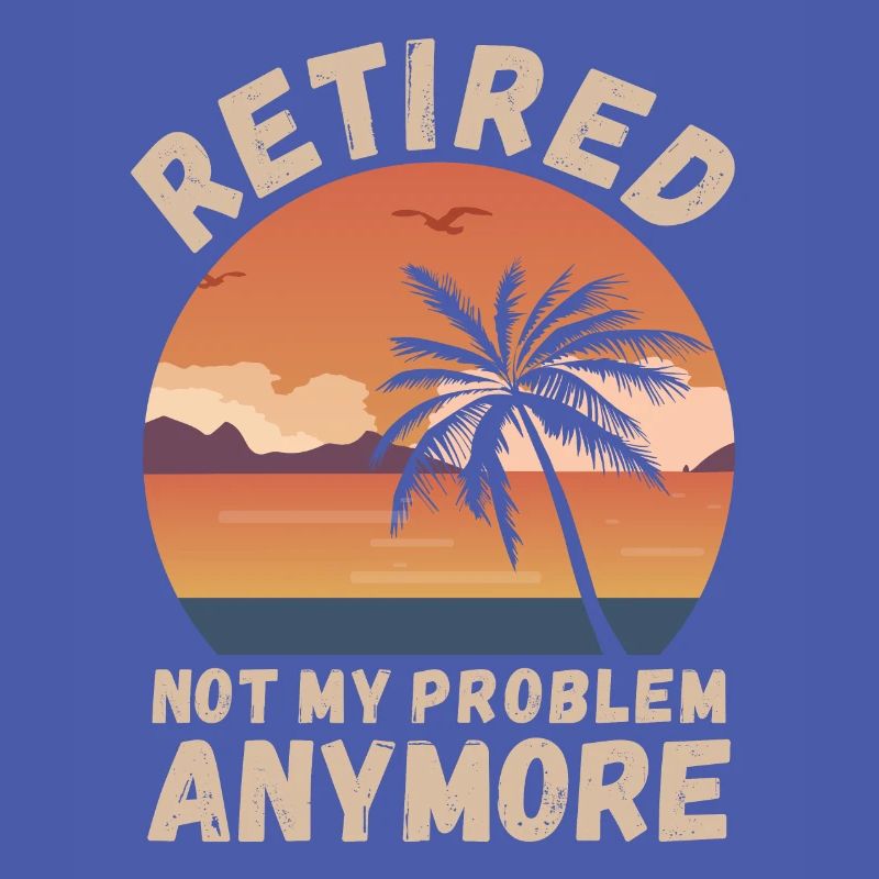 Retired, not my problem anymore