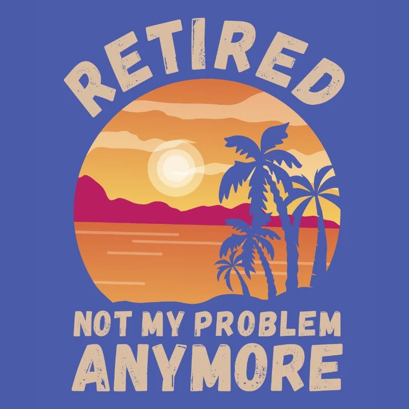 Retired, not my problem anymore