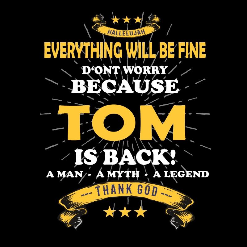 Everything will be fine Tom Is back