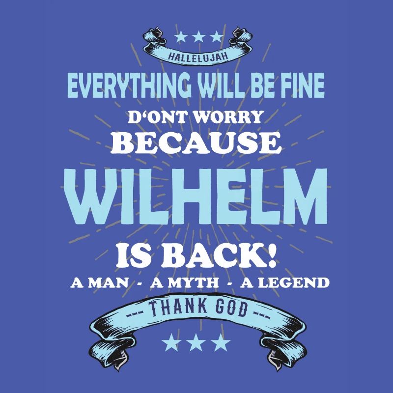 Everything will be fine Wilhelm Is back