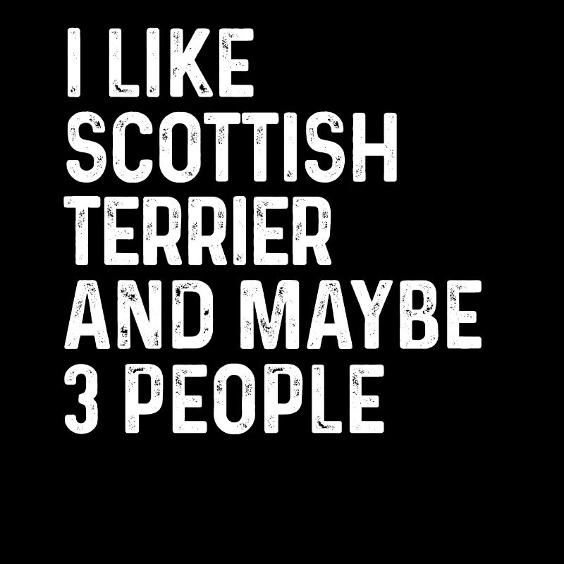 I Like Scottish Terrier And Maybe 3 People Dog
