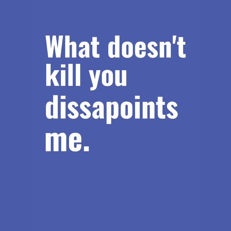 Funny Sarcastic Meme, What doesnt kill you