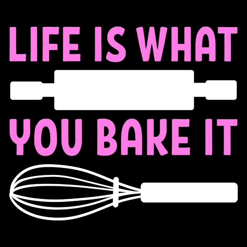 Life Is What You Bake It Bäcker